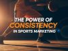 The Power of Consistency in Sports Marketing sports marketing consistency