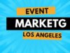 Event Marketing in Los Angeles: A Comprehensive Guide Event Marketing