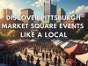 Discover Pittsburgh Market Square Events Like a Local Pittsburgh Market Square events
