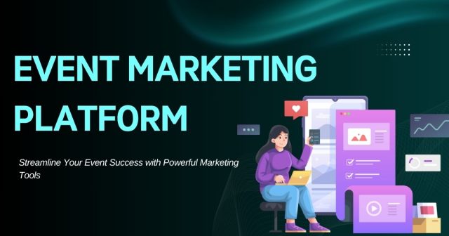 The Ultimate Guide to Choosing an Event Marketing Platform